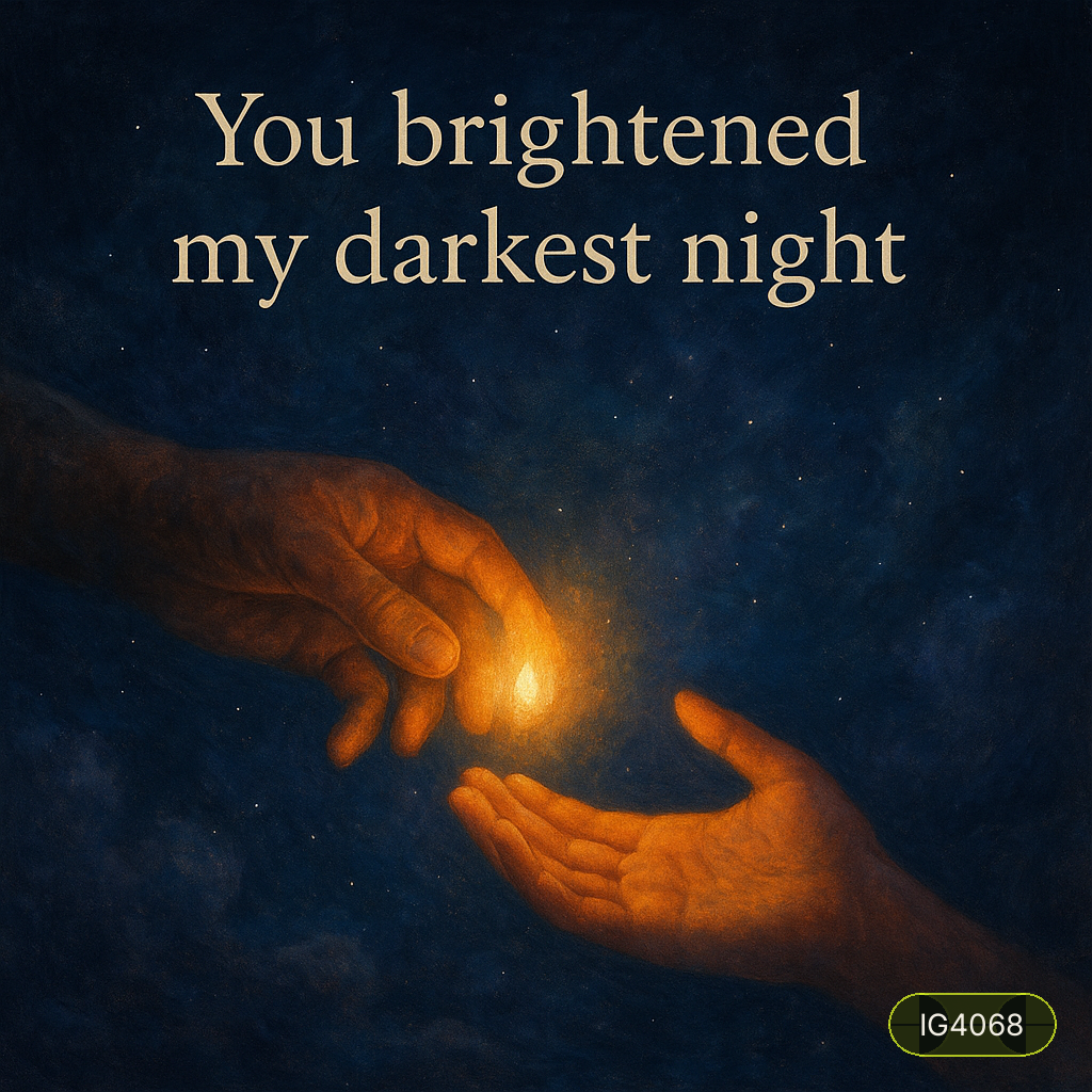 You brightened my darkest night