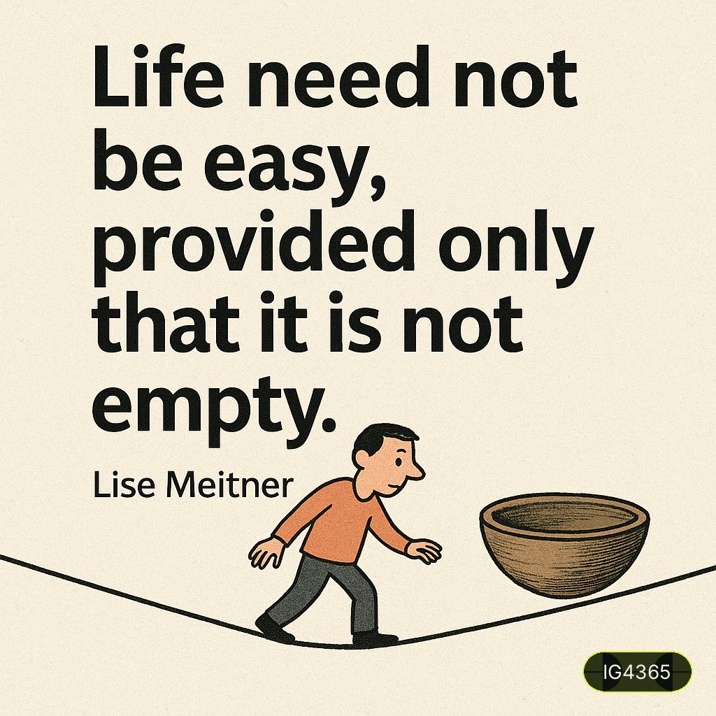 Life need not be easy, provided only that it is not empty.